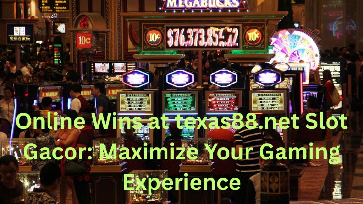 Online Wins at texas88.net Slot Gacor Maximize Your Gaming Experience